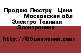 Продаю Люстру › Цена ­ 20 000 - Московская обл. Электро-Техника » Электроника   